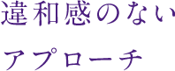 違和感のないアプローチ