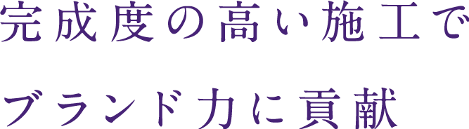 完成度の高い施工でブランド力に貢献